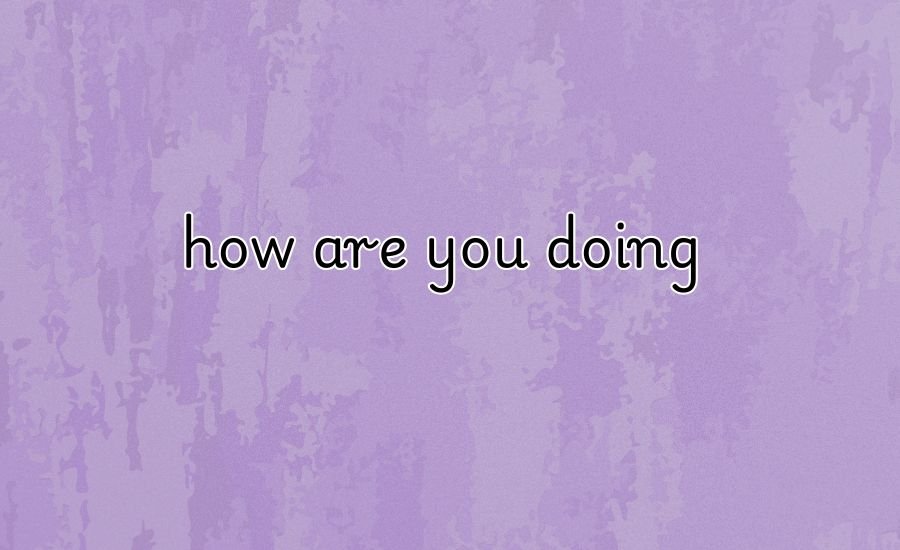 how are you doing